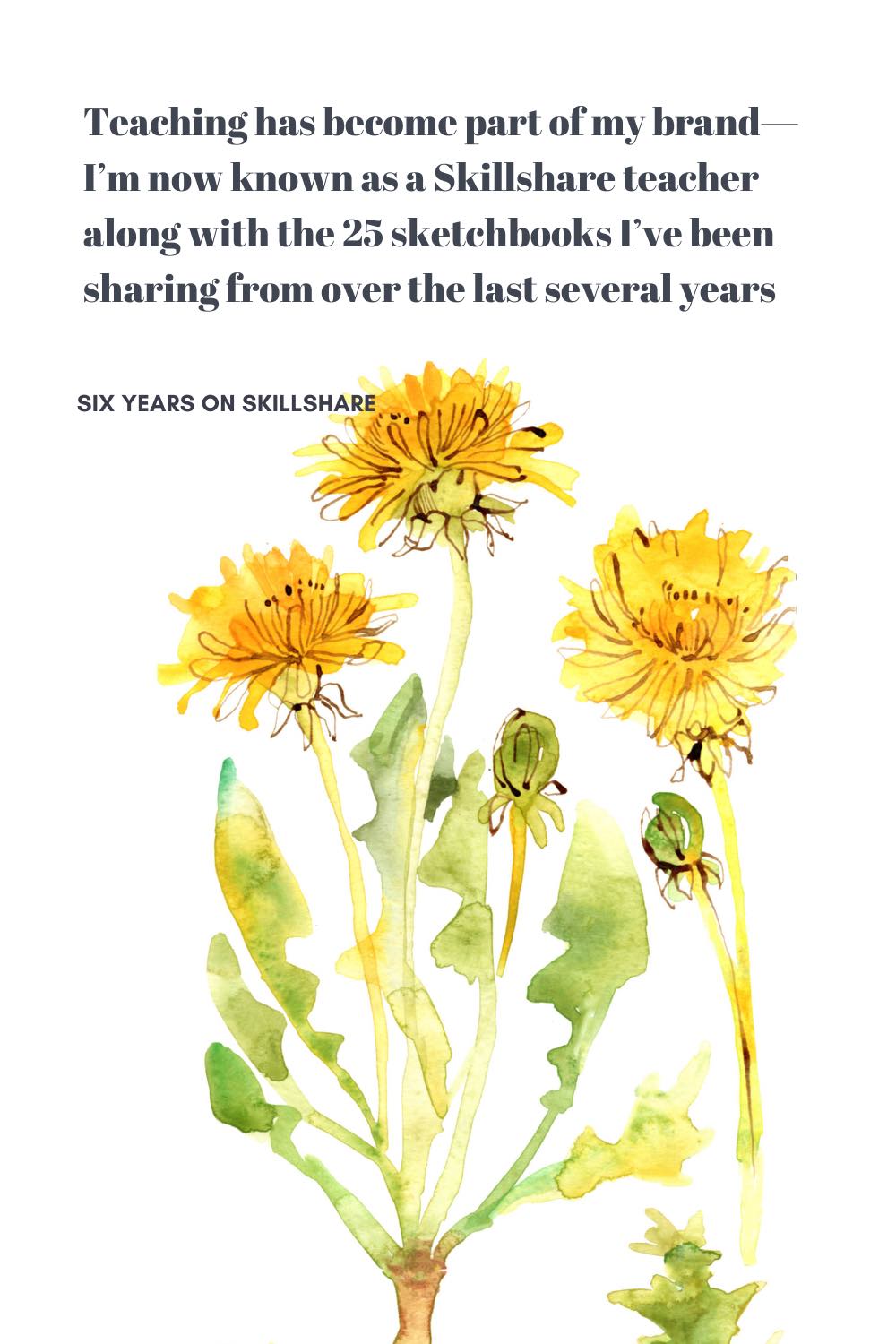 Watercolor illustration of a dandelion plat with three open, yellow dandelions, and two closed buds. The illustration says, "Six years on Skillshare."